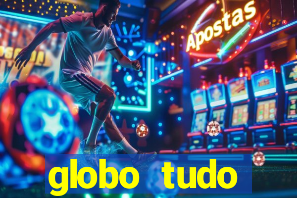 globo tudo absolutamente tudo